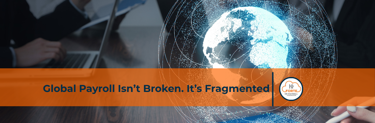 HR Forte - Global Payroll Isnt Broken, Its Fragmented. Here is why.